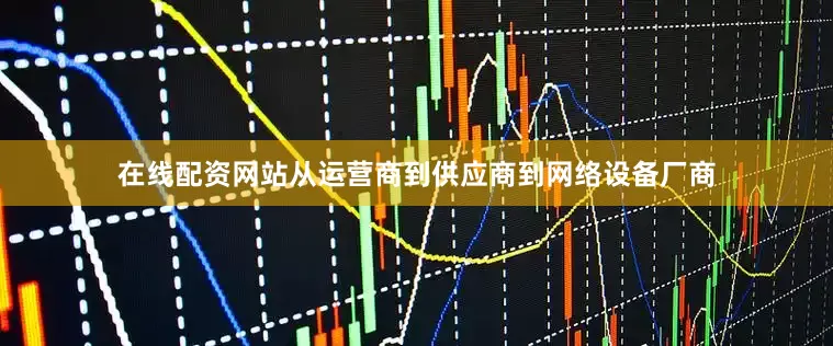 在线配资网站从运营商到供应商到网络设备厂商