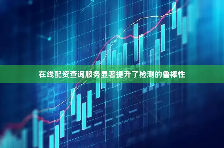 在线配资查询服务显著提升了检测的鲁棒性