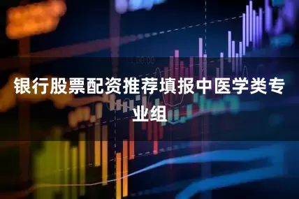银行股票配资推荐填报中医学类专业组