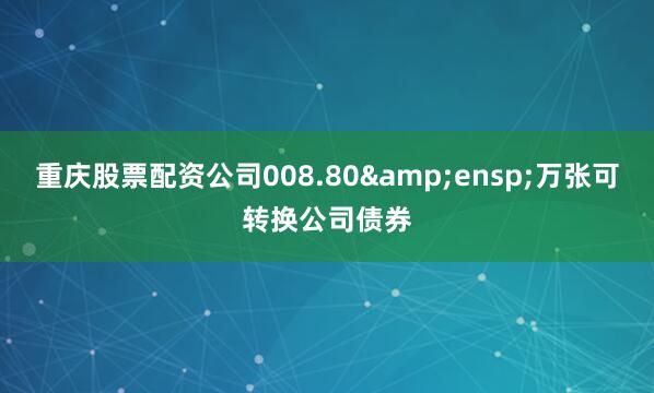 重庆股票配资公司008.80&ensp;万张可转换公司债券