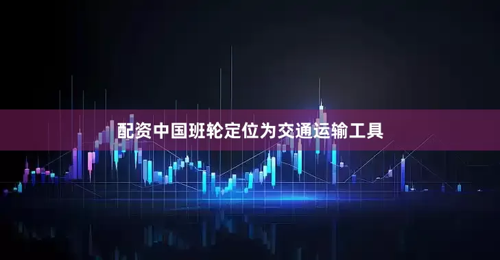 配资中国班轮定位为交通运输工具